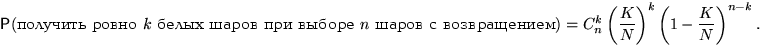 $\mathsf P(\text{�������� ����� } k \text{ ����� ����� ��� ������ }

n \text{ ���...

 ...���������})=C_n^k\left(\dfrac{K}{N}\right)^k

\left(1-\dfrac{K}{N}\right)^{n-k}.$