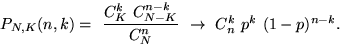 $P_{N,K}(n,k)=\ \dfrac{C_K^k~C_{N-K}^{n-k}}{C_N^n} \ \to \ 

C_n^k~p^k~(1-p)^{n-k}.$