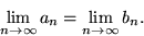 \begin{displaymath}

\lim\limits_{n\to\infty}a_n=\lim\limits_{n\to\infty}b_n.\end{displaymath}