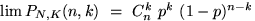 $\lim P_{N,K}(n,k)~=~C_n^k~p^k~(1-p)^{n-k}$