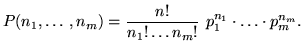 \begin{displaymath}

P(n_1,\ldots,n_m)=

\frac{n!}{n_1!\ldots n_m!}~p_1^{n_1}\cdot\ldots\cdot p_m^{n_m}.\end{displaymath}