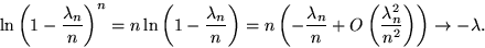 \begin{displaymath}

\ln{\left(1-\frac{\lambda_n}{n}\right)}^n=n \ln {\left(1-\fr...

 ...n} + O\left(\frac{\lambda_n^2}{n^2}\right)\right)

\to -\lambda.\end{displaymath}