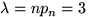 $\lambda=np_n=3$