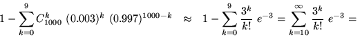 \begin{eqnarray}
1-\sum_{k=0}^9 C_{1000}^k~(0{.}003)^k~(0{.}997)^{1000-k}
&\app...
...ение $\overline\Pi_3(10)$\space } \vphantom{\int^2}
\approx 0,001.\end{eqnarray}