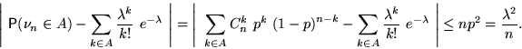 \begin{displaymath}
\left\vert~\mathsf P(\nu_n\in A) - \sum_{k\in A}
\frac{\lam...
...a^k}{k!}~e^{-\lambda}~\right\vert \le np^2=\frac{\lambda^2}{n}.\end{displaymath}