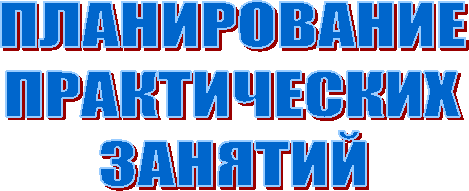 ПЛАНИРОВАНИЕ
ПРАКТИЧЕСКИХ
ЗАНЯТИЙ