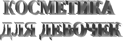 КОСМЕТИКА
ДЛЯ ДЕВОЧЕК