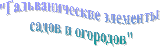 "Гальванические элементы
садов и огородов"