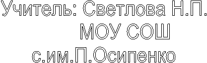 Учитель:
МОУ СОШ
с.им.П.Осипенко