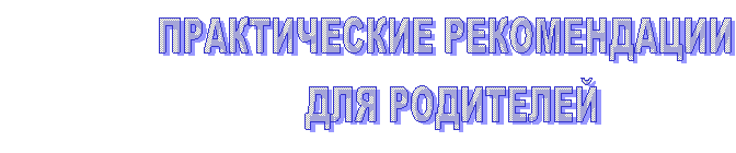ПРАКТИЧЕСКИЕ РЕКОМЕНДАЦИИ
ДЛЯ РОДИТЕЛЕЙ,J0286670