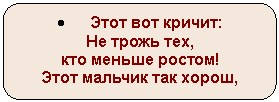 Скругленный прямоугольник: • Этот вот кричит:
Не трожь тех,
кто меньше ростом!
Этот мальчик так хорош,
ЗАГЛЯДЕНЬЕ ПРОСТО!