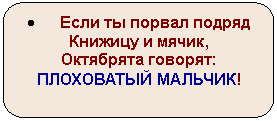 Скругленный прямоугольник: • Если ты порвал подряд
Книжицу и мячик,
Октябрята говорят:
ПЛОХОВАТЫЙ МАЛЬЧИК!