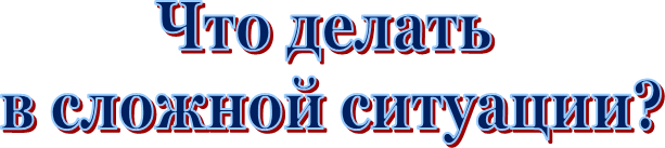 Что делать
в сложной ситуации?