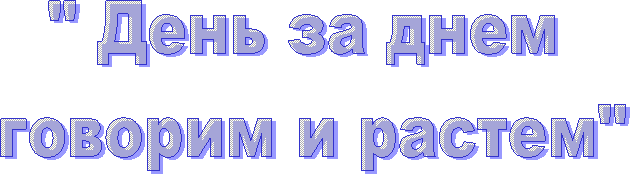 " День за днем
говорим и растем"