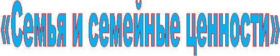 «Семья и семейные ценности»