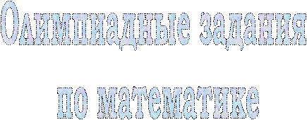 Олимпиадные задания
по математике