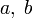 a,\;b\!