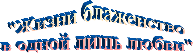 "Жизни блаженство
в одной лишь любви"