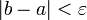 |b-a|<\varepsilon \!