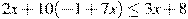 2x+10(-1+7x)\leq 3x+8