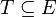 T \subseteq E