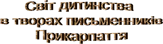 Світ дитинства
в творах письменників
Прикарпаття