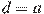 d=a