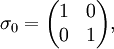 \sigma_0 = 

\begin{pmatrix}

1&0\\

0&1

\end{pmatrix},

