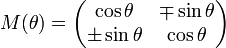  M(\theta) = \begin{pmatrix} 

 \cos{\theta} & \mp \sin{\theta} \\

 \pm\sin{\theta} & \cos{\theta} 

 \end{pmatrix}

