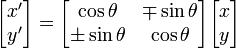 \begin{bmatrix}

x' \\

y' \\

\end{bmatrix} = \begin{bmatrix}

\cos \theta & \mp \sin \theta \\

\pm \sin \theta & \cos \theta \\

\end{bmatrix}\begin{bmatrix}

x \\

y \\

\end{bmatrix}