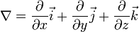 \nabla={\partial\over\partial x}\vec{i}+{\partial\over\partial y}\vec{j}+{\partial\over\partial z}\vec{k}