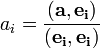 \ a_i = \frac{(\mathbf{a},\mathbf{e_i})}{(\mathbf{e_i},\mathbf{e_i})} 