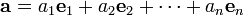 \mathbf a = a_1 \mathbf e_1 + a_2 \mathbf e_2 + \dots + a_n \mathbf e_n