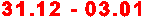 31.12 - 03.01

