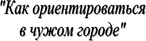 "Как ориентироваться
в чужом городе"