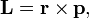 ��������: ~\mathbf{L}=\mathbf{r}\times\mathbf{p},