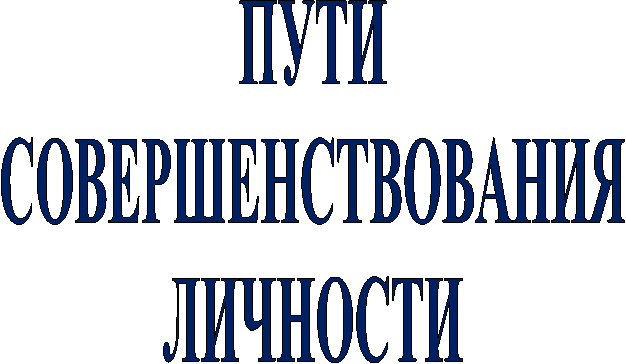 ПУТИ
СОВЕРШЕНСТВОВАНИЯ
ЛИЧНОСТИ