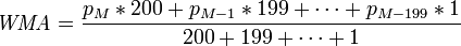 \textit{WMA} = { p_{M} * 200 + p_{M-1} * 199 + \cdots + p_{M-199} * 1 \over 200 + 199 + \cdots + 1 }