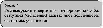 Скругленный прямоугольник: Увага !
Господарське товариство – це юридична особа, статутний (складений) капітал якої поділений на частки між учасниками