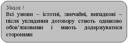 Скругленный прямоугольник: Увага !
Всі умови – істотні, звичайні, випадкові – після укладення договору стають однаково обов’язковими і мають додержуватися сторонами