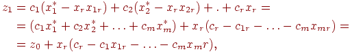 \begin{align*}

z_1 &= c_1(x_1^* - x_r x_{1r}) + c_2(x_2^* - x_r x_{2r}) + . + c_r x_r = \\

& = (c_1 x_1^* + c_2x_2^* + \ldots + c_m x_m^*) + x_r (c_r - c_{1r} - \ldots - c_mx_{mr}) = \\

& = z_0 + x_r (c_r - c_1 x_{1r} - \ldots - c_m x_mr),

\end{align*}