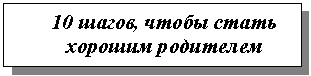 Подпись: 10 шагов, чтобы стать хорошим родителем