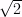 \sqrt{2}