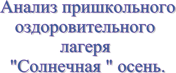 Анализ пришкольного
оздоровительного
лагеря
"Солнечная " осень.