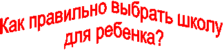 Как правильно выбрать школу
для ребенка?