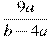 \frac{9a}{b -4a}