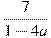 \frac{7}{1 -4a}