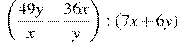  \left(\frac{49y}{x}-\frac{36x}{y} \right): \left(7x+6y \right)