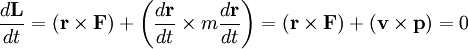 \frac{d\mathbf{L}}{dt} = (\mathbf{r} \times \mathbf{F}) + \left( \frac{d\mathbf{r}}{dt} \times m\frac{d\mathbf{r}}{dt} \right)

= ( \mathbf{r} \times \mathbf{F} ) + ( \mathbf{v} \times \mathbf{p} ) = 0 
