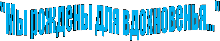 "Мы рождены для вдохновенья..."